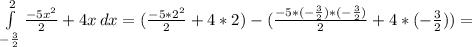 \int\limits^2_{-\frac{3}{2}} {\frac{-5x^{2}}{2}+4x} \, dx=(\frac{-5*2^2}{2}+4*2)-(\frac{-5*(-\frac{3}{2})*(-\frac{3}{2})}{2}+4*(-\frac{3}{2}))=