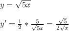 y = \sqrt{5x}\\\\ y' = \frac{1}{2}*\frac{5}{\sqrt{5x}} = \frac{\sqrt{5}}{2\sqrt{x}}