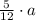 \frac {5}{12}\cdot a