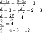 \frac{S-3x}{x}-\frac{S-3x}{1,5x}=3\\&#10;\frac{S}{x}-3-\frac{S}{1,5x}+2=3\\&#10;\frac{S}{x}-\frac{2S}{3x}=4\\&#10;\frac{S}{3x}=4\\ \frac{S}{x}=4*3=12