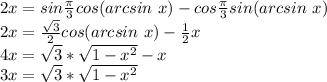 2x=sin\frac{\pi}{3}cos(arcsin\ x)-cos\frac{\pi}{3}sin(arcsin\ x)\\&#10;2x=\frac{\sqrt3}{2}cos(arcsin\ x)-\frac{1}{2}x\\&#10;4x=\sqrt3*\sqrt{1-x^2}-x\\ 3x=\sqrt3*\sqrt{1-x^2}