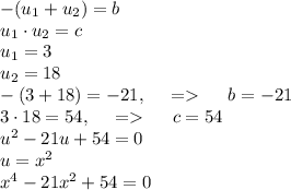 -(u_1+u_2)=b \\&#10;u_1 \cdot u_2 =c \\&#10;u_1=3\\&#10;u_2=18\\&#10;-(3+18)=-21, \ \ \ \ = \ \ \ \ b=-21 \\&#10;3 \cdot 18=54, \ \ \ \ = \ \ \ \ c=54 \\&#10;u^2-21u+54=0 \\&#10;u=x^2 \\&#10;x^4-21x^2+54=0