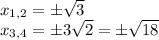 x_{1,2}=\pm \sqrt{3} \\&#10;x_{3,4}= \pm 3\sqrt{2} =\pm \sqrt {18}