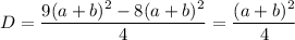 D=\dfrac{9(a+b)^2-8(a+b)^2}{4}=\dfrac{(a+b)^2}{4}