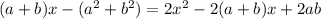 (a+b)x-(a^2+b^2)=2x^2-2(a+b)x+2ab