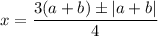 x=\dfrac{3(a+b)\pm |a+b|}{4}