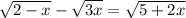 \sqrt{2-x} - \sqrt{3x}=\sqrt{5+2x}