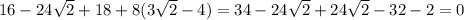 16-24\sqrt{2}+18+8(3\sqrt{2}-4) =34-24\sqrt{2}+24\sqrt{2}-32-2=0