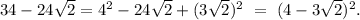 34-24\sqrt{2}=4^2-24\sqrt{2}+(3\sqrt{2})^2\ =\ (4-3\sqrt{2})^2.