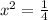 x^{2}=\frac{1}{4}