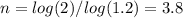 n=log(2)/log(1.2)=3.8