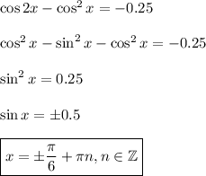 \cos2x-\cos^2x=-0.25\\ \\ \cos^2x-\sin^2x-\cos^2x=-0.25\\ \\ \sin^2x=0.25\\ \\ \sin x=\pm 0.5\\ \\ \boxed{x=\pm \frac{\pi}{6} + \pi n,n \in \mathbb{Z}}