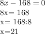 8x-168=0&#10;&#10;8x= 168&#10;&#10;x= 168:8&#10;&#10;x=21