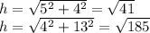 h=\sqrt{5^2+4^2}=\sqrt{41}\\h=\sqrt{4^2+13^2}=\sqrt{185}