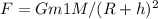 F=Gm1M/(R+h)^2