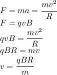 F=ma=\cfrac{mv^2}{R}\\F=qvB\\qvB=\cfrac{mv^2}{R}\\qBR=mv\\v=\cfrac{qBR}{m}