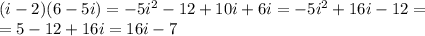 (i-2)(6-5i)=-5i^2-12+10i+6i=-5i^2+16i-12=\\=5-12+16i=16i-7