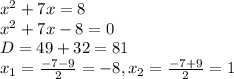 x^2+7x=8\\x^2+7x-8=0\\D=49+32=81\\x_1=\frac{-7-9}{2}=-8,x_2=\frac{-7+9}{2}=1