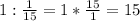  1:\frac{1}{15}=1* \frac{15}{1} =15