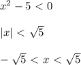 x^2-5\ \textless \ 0\\ \\ |x|\ \textless \ \sqrt{5} \\ \\ -\sqrt{5} \ \textless \ x\ \textless \ \sqrt{5} 