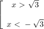  \left[\begin{array}{ccc}x\ \textgreater \ \sqrt{3}\\ \\ x\ \textless \ -\sqrt{3}\end{array}\right