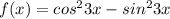 f(x)=cos^23x-sin^23x