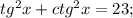 tg^2x+ctg^2x=23;