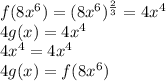 f(8x^6)=(8x^6)^{ \frac{2}{3} }=4x^4&#10;\\\&#10;4g(x)=4x^4&#10;\\\&#10;4x^4=4x^4&#10;\\\&#10;4g(x)=f(8x^6)