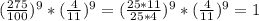 ( \frac{275}{100})^9 *( \frac{4}{11} )^9=( \frac{25*11}{25*4} )^9*( \frac{4}{11} )^9=1