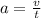 a=\frac{v}{t}\\