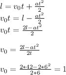 l=v_{0}t+\frac{at^2}{2}\\ v_{0}t=l-\frac{at^2}{2}\\ v_{0}t=\frac{2l-at^2}{2}\\ \\ v_{0}= \frac{2l-at^2}{2t}\\ \\ v_{0}=\frac{2*42-2*6^2}{2*6}=1
