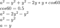 a^2=y^2+y^2-2y*y*cos60\\&#10;cos 60=0.5\\&#10;a^2=2y^2-y^2\\&#10;a^2=y^2\\&#10;a=y