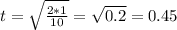 t = \sqrt{\frac{2*1}{10}} = \sqrt{0.2} = 0.45