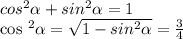 cos ^{2} \alpha +sin ^{2} \alpha =1&#10;&#10;cos ^{2} \alpha= \sqrt{1-sin ^{2} \alpha} = \frac{3}{4} 