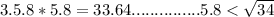 3. 5.8*5.8=33.64............... 5.8< \sqrt{34} 