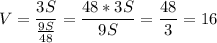 \displaystyle V= \frac{3S}{ \frac{9S}{48}}= \frac{48*3S}{9S}= \frac{48}{3}=16 