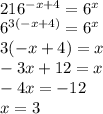 \\216^{-x+4} = 6^x\\ 6^{3(-x+4)}=6^x\\ 3(-x+4)=x\\ -3x+12=x\\ -4x=-12\\ x=3 