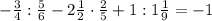 -\frac{3}{4}:\frac{5}{6}-2\frac{1}{2}\cdot\frac{2}{5}+1:1\frac{1}{9}=-1