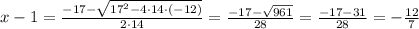 x-1=\frac{-17-\sqrt{17^2-4\cdot14\cdot(-12)}}{2\cdot14}=\frac{-17-\sqrt{961}}{28}=\frac{-17-31}{28}=-\frac{12}{7}