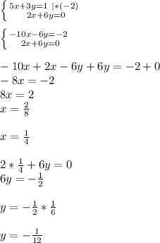 \left \{ {{5x+3y=1} \ | *(-2)\ \atop {2x+6y=0} \right. \\ \\ \left \{ {{-10x-6y=-2} \ \atop {2x+6y=0} \right. \\ \\ -10x+2x-6y+6y=-2+0\\ -8x=-2\\ 8x=2\\ x=\frac{2}{8}\\ \\ x=\frac{1}{4}\\ \\ 2*\frac{1}{4}+6y=0\\ 6y=-\frac{1}{2}\\ \\ y=-\frac{1}{2}*\frac{1}{6}\\ \\ y=-\frac{1}{12}