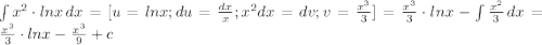 \int{x^2\cdot{lnx}}\, dx=[u=lnx; du=\frac{dx}{x}; x^2dx=dv; v=\frac{x^3}{3}]=\frac{x^3}{3}\cdot{lnx}-\int{\frac{x^2}{3}}\, dx=\frac{x^3}{3}\cdot{lnx}-\frac{x^3}{9}+c