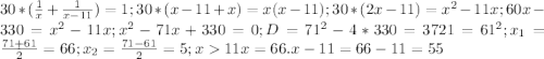 30*(\frac{1}{x}+\frac{1}{x-11})=1; 30*(x-11+x)=x(x-11); 30*(2x-11)=x^2-11x; 60x-330=x^2-11x; x^2-71x+330=0; D=71^2-4*330=3721=61^2; x_1=\frac {71+61}{2}=66; x_2=\frac{71-61}{2}=5; x11 x=66. x-11=66-11=55