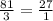 \frac{81}{3}=\frac{27}{1}