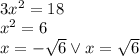 \\3x^2=18\\ x^2=6\\ x=-\sqrt6 \vee x=\sqrt 6