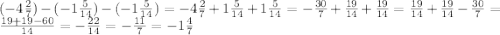 (-4\frac{2}{7})-(-1\frac{5}{14})-(-1\frac{5}{14})=-4\frac{2}{7}+1\frac{5}{14}+1\frac{5}{14}=-\frac{30}{7}+\frac{19}{14}+\frac{19}{14}=\frac{19}{14}+\frac{19}{14}-\frac{30}{7}=\frac{19+19-60}{14}=-\frac{22}{14}=-\frac{11}{7}=-1\frac{4}{7}