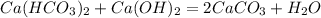 Ca(HCO_3)_2 + Ca(OH)_2 = 2CaCO_3 + H_2O