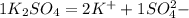 1K_2SO_4 = 2K^+ + 1SO_4^2-