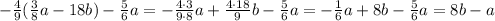 -\frac{4}{9}(\frac{3}{8}a-18b)-\frac{5}{6}a=-\frac{4\cdot3}{9\cdot8}a+\frac{4\cdot18}{9}b-\frac{5}{6}a=-\frac{1}{6}a+8b-\frac{5}{6}a=8b-a