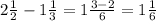 2\frac{1}{2} - 1\frac{1}{3} = 1\frac{3-2}{6} = 1\frac{1}{6}