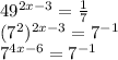 49^{2x-3} = \frac{1}{7} \\ (7^{2})^{2x-3} =7^{-1} \\ 7^{4x-6}=7^{-1}
